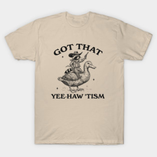 Got That Yee Haw Tism Vintage Style Shirt, meme t shirt, Silly Shirt Lovers, Funny silly goose Shirt, Funny Raccoon Meme T-Shirt