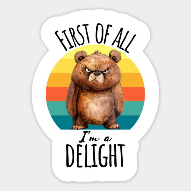 First of All I'm A Delight funny grouchy bear sunset design Magnet by Luxinda