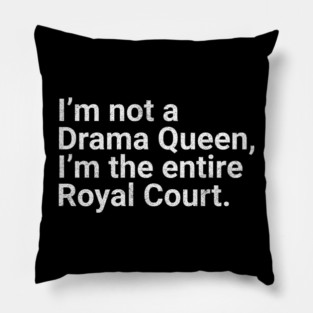 I'm Not a Drama Queen, I'm the Entire Royal Court Funny Quote Pillow