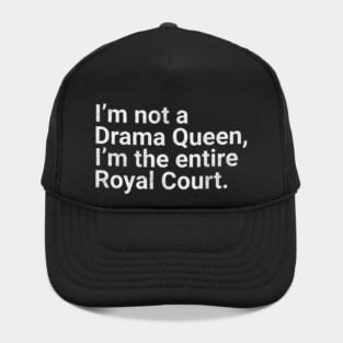 I'm Not a Drama Queen, I'm the Entire Royal Court Funny Quote Hat