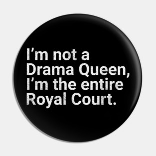 I'm Not a Drama Queen, I'm the Entire Royal Court Funny Quote Pin