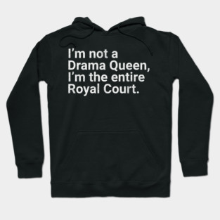 I'm Not a Drama Queen, I'm the Entire Royal Court Funny Quote Hoodie