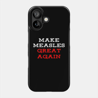 Make Measles Great Again – Anti-Anti-Vax, Pro-Vaccine, Science Matters Phone Case