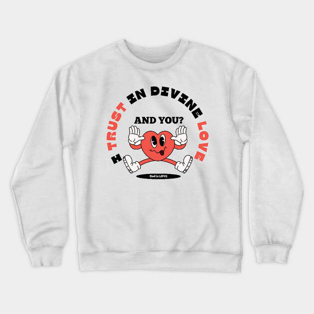 Divine Love Trust Christian Design - Faith in God's Love Crewneck Sweatshirt by Rox