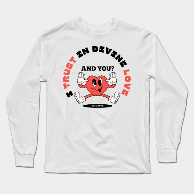 Divine Love Trust Christian Design - Faith in God's Love Long Sleeve T-Shirt by Rox