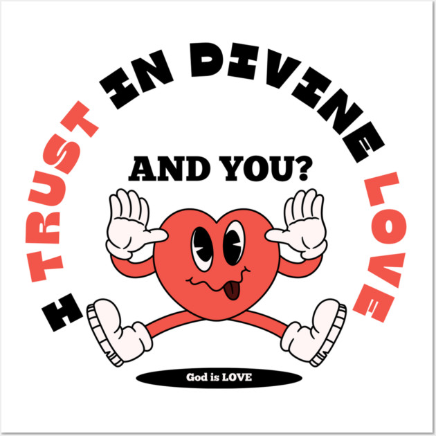 Divine Love Trust Christian Design - Faith in God's Love Wall Art by Rox