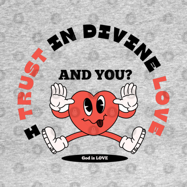 Divine Love Trust Christian Design - Faith in God's Love by Rox