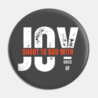 Shout to God with Cries of Joy Christian Faith Design Pin