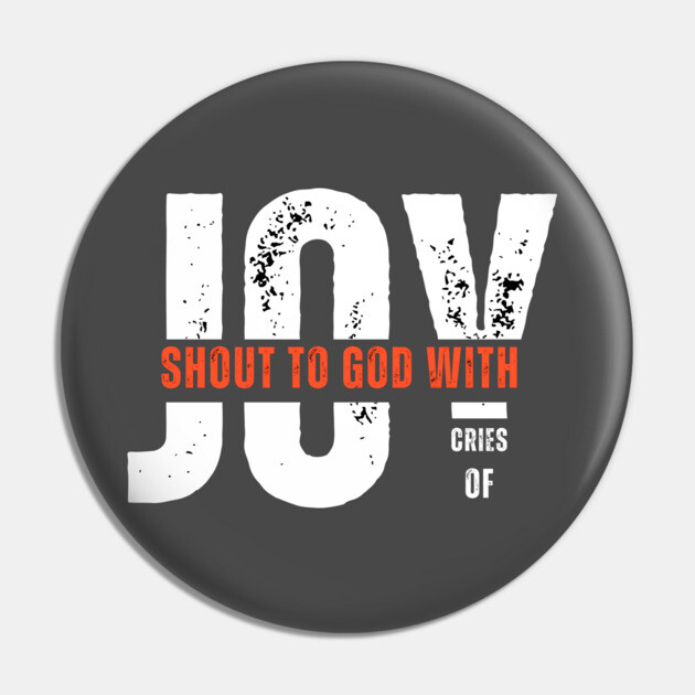 Shout to God with Cries of Joy Christian Faith Design Pin by Rox