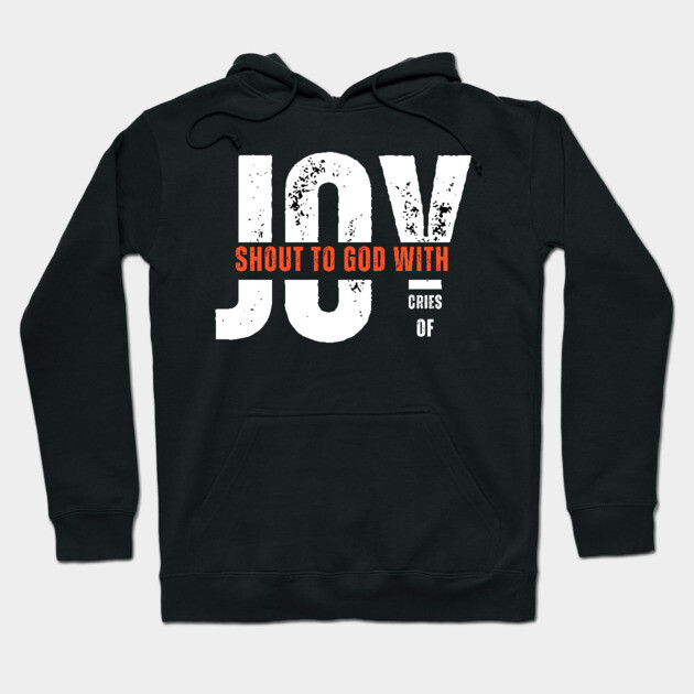Shout to God with Cries of Joy Christian Faith Design Hoodie by Rox