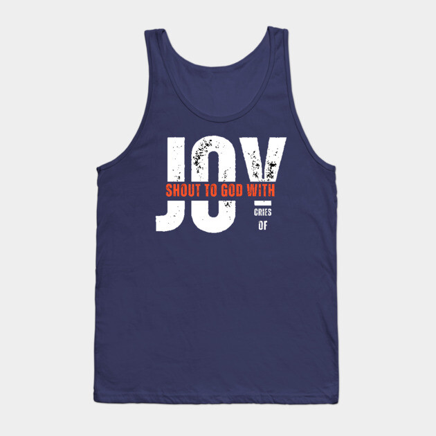 Shout to God with Cries of Joy Christian Faith Design Tank Top by Rox