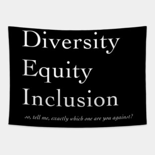 Diversity. Equity. Inclusion. So, tell me, exactly which one are you against? DEI anti-Trump Tapestry