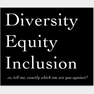 Diversity. Equity. Inclusion. So, tell me, exactly which one are you against? DEI anti-Trump Posters and Art