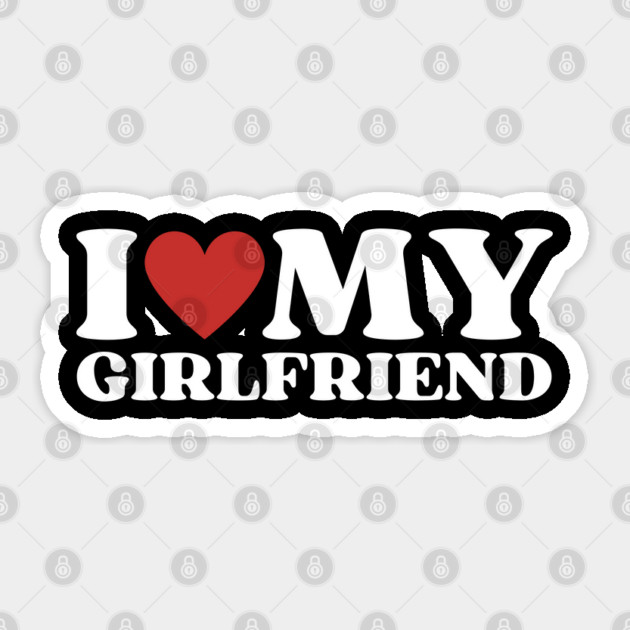 I Love My Girlfriend Sticker by Creatifly Graphic Tees