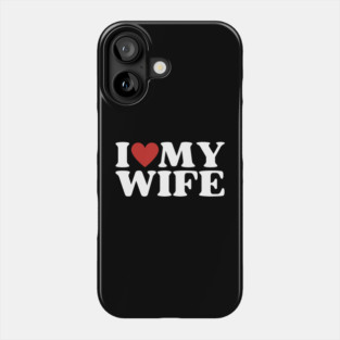 I Love My Wife Phone Case