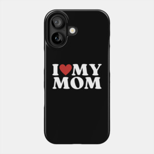 I Love My Mom Phone Case