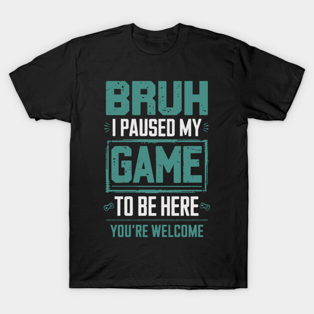 I Paused My Game T-Shirt by Kimmie Marie