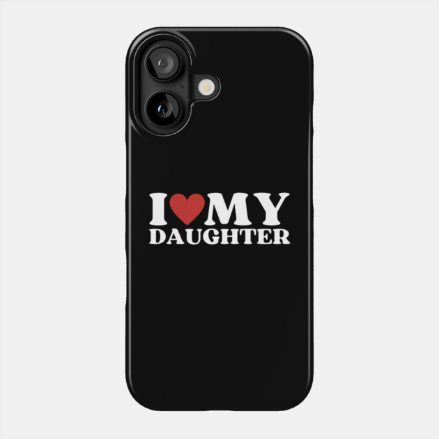 I Love My Daughter Phone Case by Creatifly Graphic Tees
