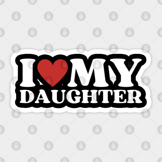 I Love My Daughter Sticker by Creatifly Graphic Tees