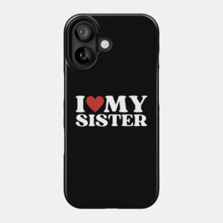 I Love My Sister Phone Case