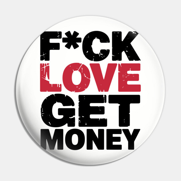 F*ck Love Get Money Hustler Mindset Pin by Anticorporati