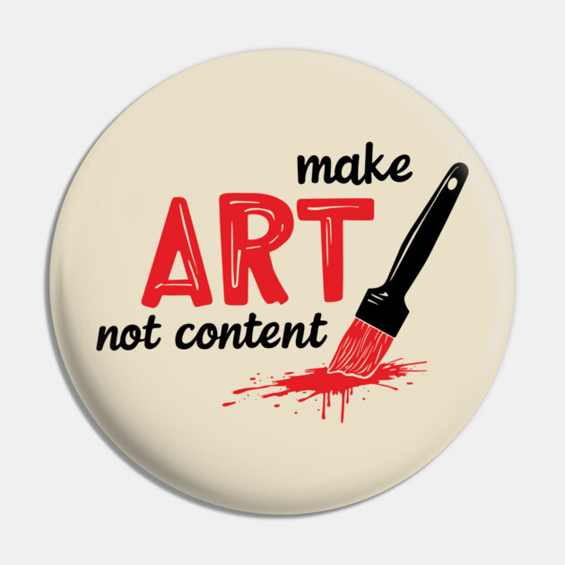 Make Art Not Content Artist Mindset Pin by Anticorporati