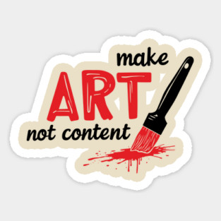 Make Art Not Content Artist Mindset Sticker