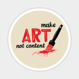 Make Art Not Content Artist Mindset Magnet