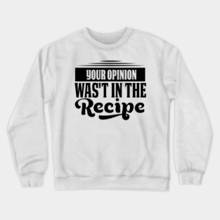 🥄 Your Opinion Wasn't in the Recipe – Funny Cooking Humor Crewneck Sweatshirt