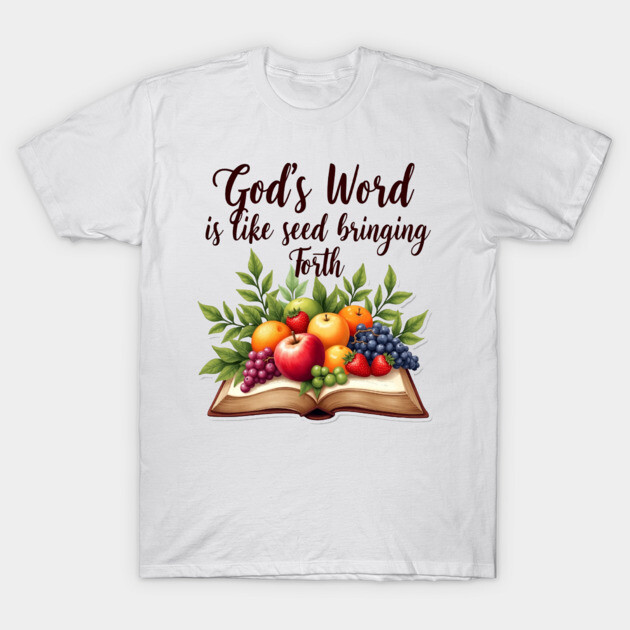 God's Word is Like Seed Producing Fruit T-Shirt by Rox