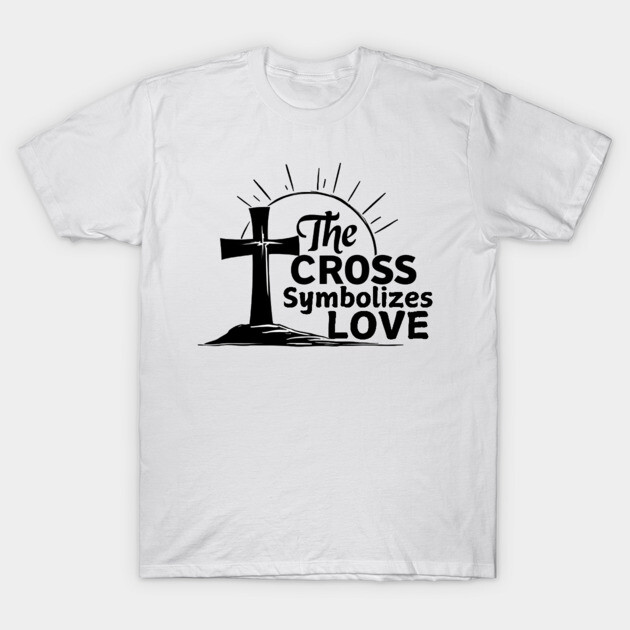Christian Cross Design - The Cross Symbolizes Love T-Shirt by Rox