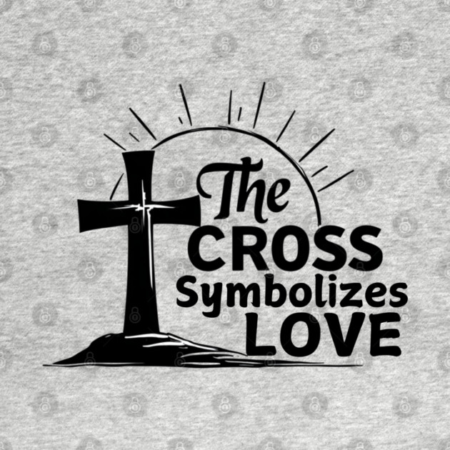 Christian Cross Design - The Cross Symbolizes Love by Rox