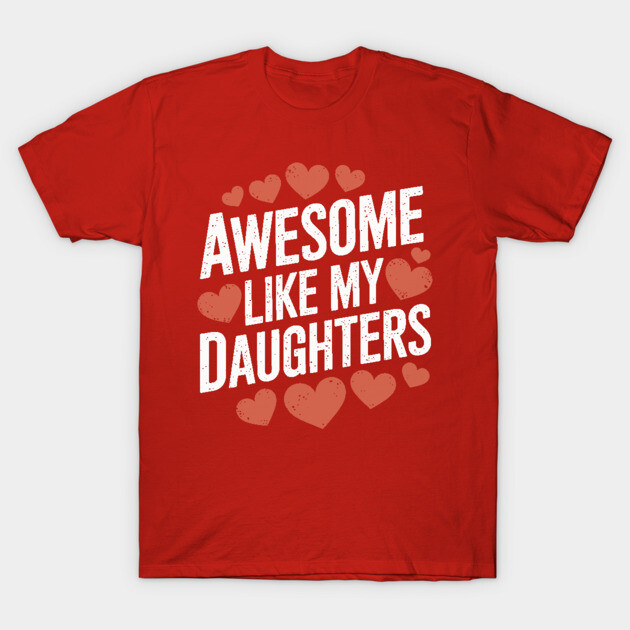 Awesome Like My Daughters T-Shirt by Kimmie Marie