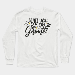 will-you-be-my-gnome Long Sleeve T-Shirt