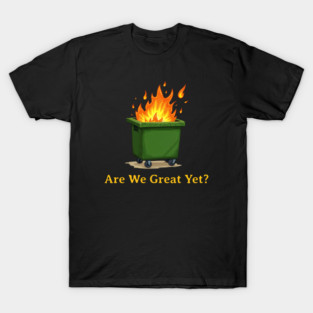 Are-We-Great-Yet?-Dumpster-Fire T-Shirt