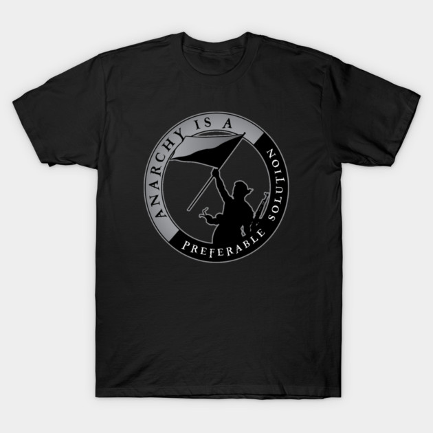 Anarchy Is A Preferable Solution T-Shirt by Retro Remnant 