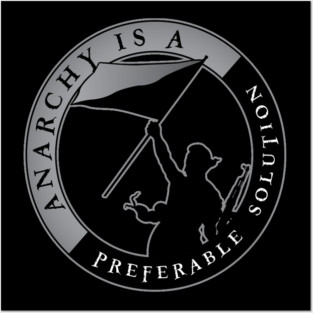 Anarchy Is A Preferable Solution Posters and Art