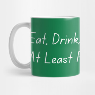 Eat, Drink, And Be Irish... At Least For The Day Mug