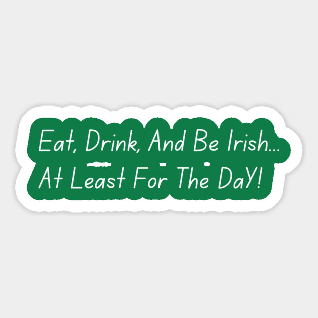 Eat, Drink, And Be Irish... At Least For The Day Magnet by Creatifly Graphic Tees