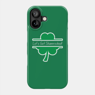 Let's Get Shamrocked Phone Case