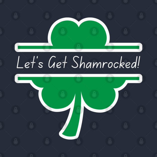 Let's Get Shamrocked by Creatifly Graphic Tees