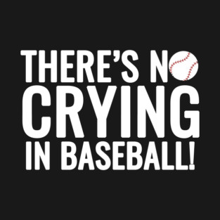There's No Crying in Baseball T-Shirt