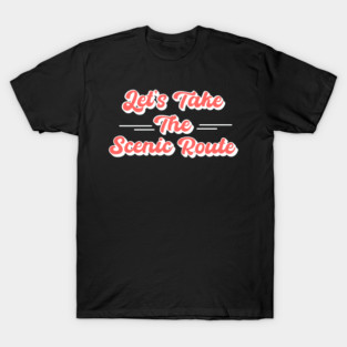 Let's Take the Scenic Route T-Shirt