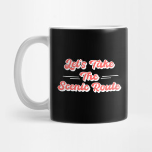Let's Take the Scenic Route Mug