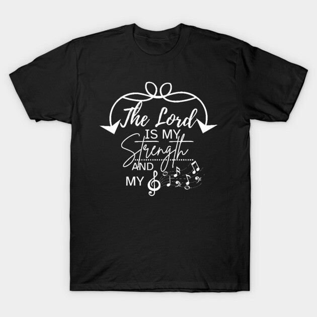 The Lord is My Strength and My Song T-Shirt by Rox