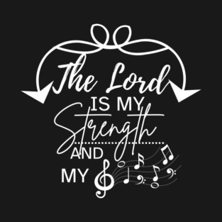 The Lord is My Strength and My Song T-Shirt