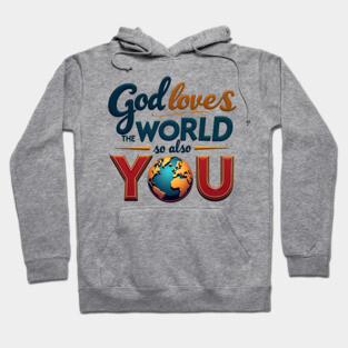 God Loves The World So Also You – Christian Inspirational Design Hoodie