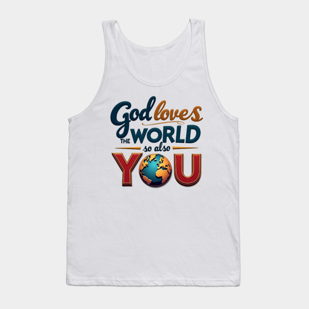 God Loves The World So Also You – Christian Inspirational Design Tank Top by Rox