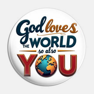 God Loves The World So Also You – Christian Inspirational Design Pin