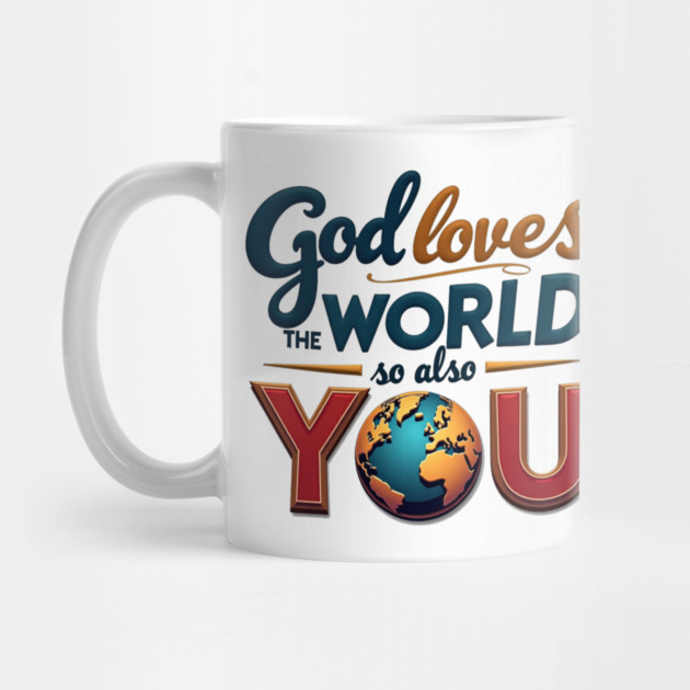 God Loves The World So Also You – Christian Inspirational Design by Rox